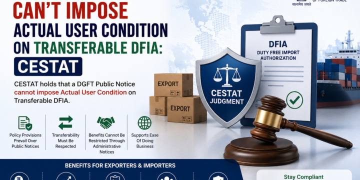 DGFT Public Notice Can’t Impose Actual User Condition on Transferable DFIA: CESTAT